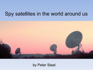Spy satellites in the world around us




            by Peter Staal
 