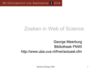 Zoeken in Web of Science George Meerburg Bibliotheek FNWI http://www.uba.uva.nl/fnwi/actueel.cfm 