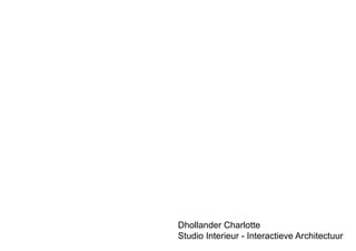 Dhollander Charlotte
Studio Interieur - Interactieve Architectuur

 