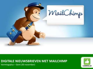 DIGITALE NIEUWSBRIEVEN MET MAILCHIMP
Vormingsplus – Gent (30 november)
 
