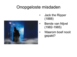 Onopgeloste misdaden Jack the Ripper (1888) Bende van Nijvel (1982-1985) Waarom boef nooit gepakt? 