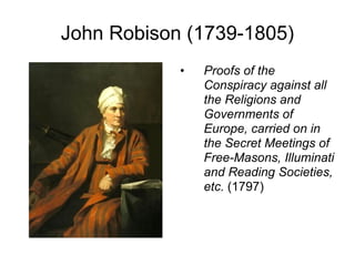 John Robison (1739-1805) Proofs of the Conspiracy against all the Religions and Governments of Europe, carried on in the Secret Meetings of Free-Masons, Illuminati and Reading Societies, etc.  (1797)  