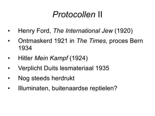 Protocollen  II Henry Ford,  The International Jew  (1920) Ontmaskerd 1921 in  The Times,  proces Bern 1934 Hitler  Mein Kampf  (1924) Verplicht Duits lesmateriaal 1935 Nog steeds herdrukt Illuminaten, buitenaardse reptielen? 