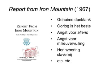 Report from Iron Mountain  (1967) Geheime denktank Oorlog is het beste Angst voor  aliens Angst voor milieuvervuiling  Herinvoering slavernij etc. etc.  