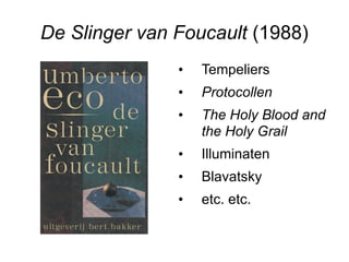 De Slinger van Foucault  (1988) Tempeliers Protocollen   The Holy Blood and the Holy Grail Illuminaten Blavatsky  etc. etc.  