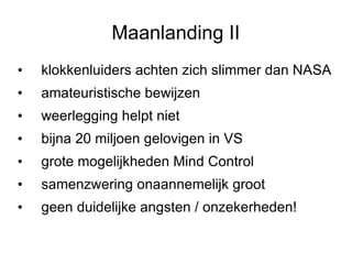 Maanlanding II klokkenluiders achten zich slimmer dan NASA amateuristische bewijzen weerlegging helpt niet  bijna 20 miljoen gelovigen in VS grote mogelijkheden Mind Control samenzwering onaannemelijk groot  geen duidelijke angsten / onzekerheden!  