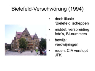 Bielefeld-Verschwörung (1994) doel: illusie  ‘Bielefeld’ scheppen middel: verspreiding foto’s, BI-nummers bewijs: verdwijningen reden: CIA verstopt  JFK  