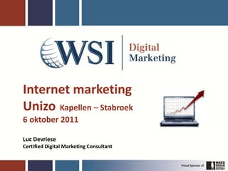 Internet marketing
Unizo Kapellen – Stabroek
6 oktober 2011

Luc Devriese
Certified Digital Marketing Consultant
 