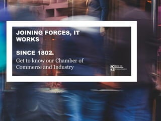 JOINING FORCES, IT
WORKS
SINCE 1802.
Get to know our Chamber of
Commerce and Industry
 