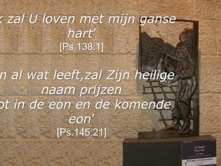 k zal U loven met mijn ganse
hart’
[Ps.138:1]
n al wat leeft,zal Zijn heilige
naam prijzen
ot in de eon en de komende
eon’...