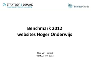 Benchmark 2012
websites Hoger Onderwijs


         Nico van Hemert
        Delft, 21 juni 2012
 