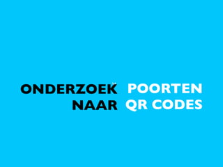 v
ONDERZOEK POORTEN
     NAAR QR CODES
 