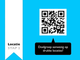 Locatie
STAP 2    Doelgroep aanwezig op
            drukke locaties?
 