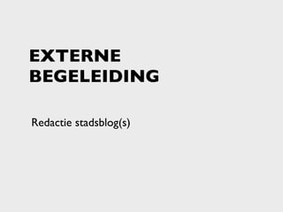 EXTERNE
BEGELEIDING

Redactie stadsblog(s)
 