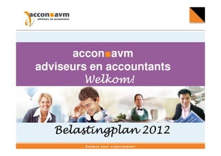 accon■avm
adviseurs en accountants
         Welkom!



   Belastingplan 2012
 