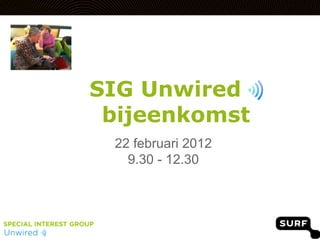 SIG Unwired
 bijeenkomst
 22 februari 2012
   9.30 - 12.30
 