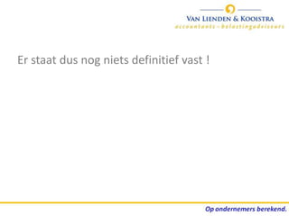 Er staat dus nog niets definitief vast !
 