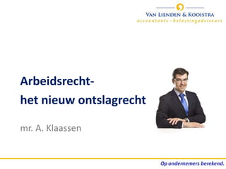 Arbeidsrecht-
het nieuw ontslagrecht

mr. A. Klaassen
 