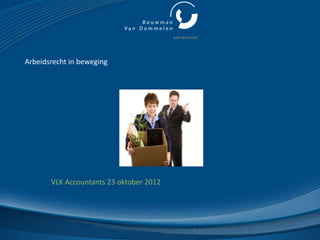 Arbeidsrecht in beweging




       VLK Accountants 23 oktober 2012
 