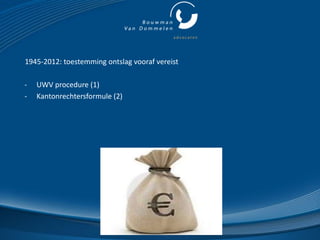 1945-2012: toestemming ontslag vooraf vereist

-   UWV procedure (1)
-   Kantonrechtersformule (2)
 