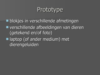 Prototype blokjes in verschillende afmetingen verschillende afbeeldingen van dieren (getekend en/of foto) laptop (of ander medium) met dierengeluiden 