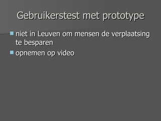 Gebruikerstest met prototype niet in Leuven om mensen de verplaatsing te besparen opnemen op video 