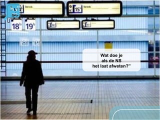 Wat doe je
     als de NS
het laat afweten?”
 