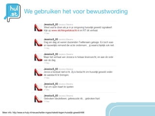 Meer info: http://www.e-hulp.nl/nieuws/twitter-ingeschakeld-tegen-huiselijk-geweld/498
 