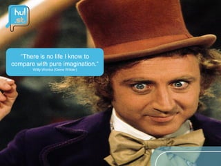 “There is no life I know to
compare with pure imagination.“
       Willy Wonka (Gene Wilder)
 
