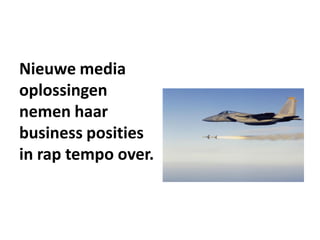 Nieuwe media
oplossingen
nemen haar
business posities
in rap tempo over.
 
