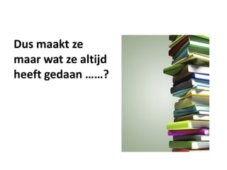 Dus maakt ze
maar wat ze altijd
heeft gedaan ……?
 