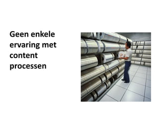 Geen enkele
ervaring met
content
processen
 