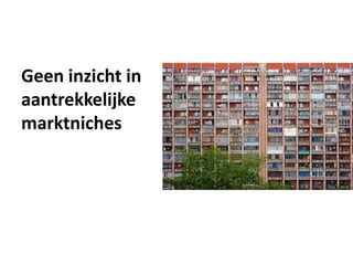 Geen inzicht in
aantrekkelijke
marktniches
 