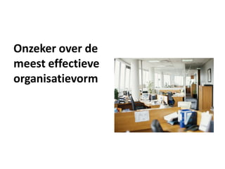 Onzeker over de
meest effectieve
organisatievorm
 