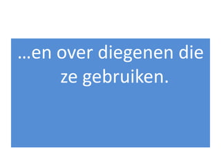 …en over diegenen die
    ze gebruiken.
 