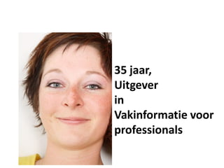 35 jaar,
Uitgever
in
Vakinformatie voor
professionals
 