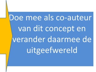 Doe mee als co-auteur
  van dit concept en
 verander daarmee de
     uitgeefwereld
 