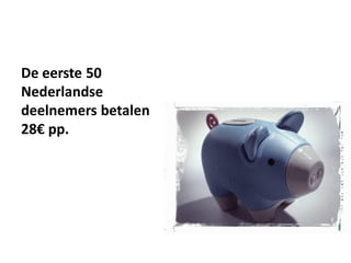 De eerste 50
Nederlandse
deelnemers betalen
28€ pp.
 