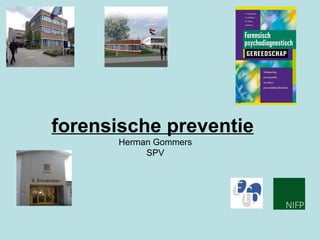 forensische preventie
      Herman Gommers
           SPV
 
