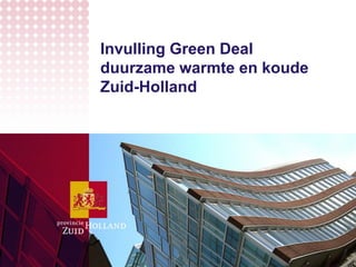 Invulling Green Deal
duurzame warmte en koude
Zuid-Holland
 