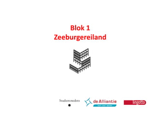 Blok 1 
Zeeburgereiland 
 