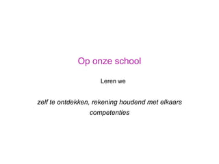 Op onze school Leren wezelfteontdekken, rekeninghoudend met elkaarscompetenties