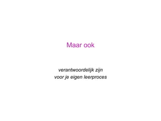 Maarookverantwoordelijkzijnvoor je eigenleerproces