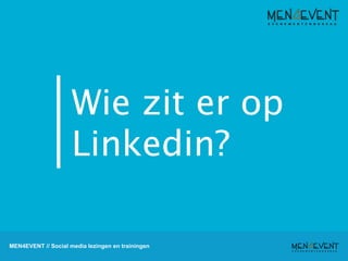 Wie zit er op
                     Linkedin?

MEN4EVENT // Social media lezingen en trainingen
 