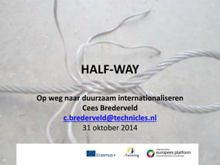 HALF-WAY 
Op weg naar duurzaam internationaliseren 
Cees Brederveld 
c.brederveld@technicles.nl 
31 oktober 2014 
 