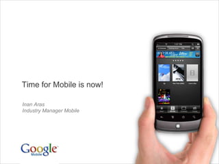 Time for Mobile is now! Inan Aras Industry Manager Mobile 