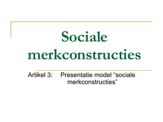 Sociale merkconstructies Artikel 3: Presentatie model “sociale  merkconstructies” 