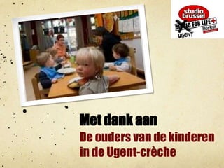 Met dank aanDe ouders van de kinderen in de Ugent-crèche