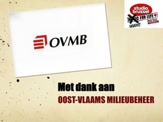 Met dank aanOost-Vlaams Milieubeheer