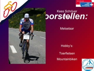 Even voorstellen: Kees Schrijver 47 jaar Metselaar Hobby’s: Toerfietsen Mountainbiken 